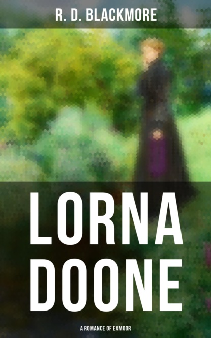 Richard D. Blackmore - Lorna Doone: A Romance of Exmoor
