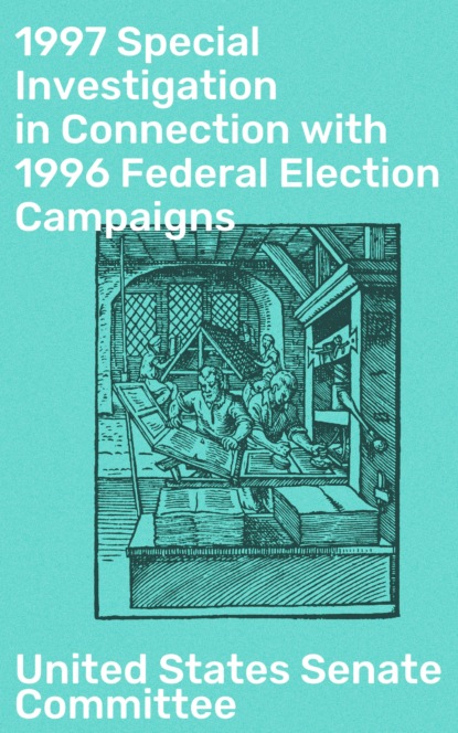 United States Senate Committee - 1997 Special Investigation in Connection with 1996 Federal Election Campaigns