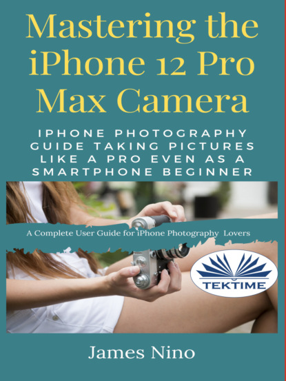 James Nino - Mastering The IPhone 12 Pro Max Camera