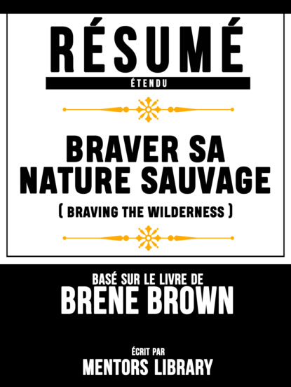 Mentors Library - Résumé Etendu: Braver Sa Nature Sauvage (Braving The Wilderness) - Basé Sur Le Livre De Brene Brown