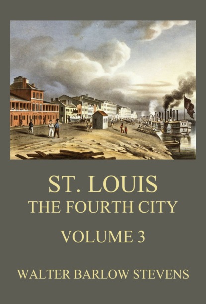 Walter Barlow Stevens - St. Louis - The Fourth City, Volume 3