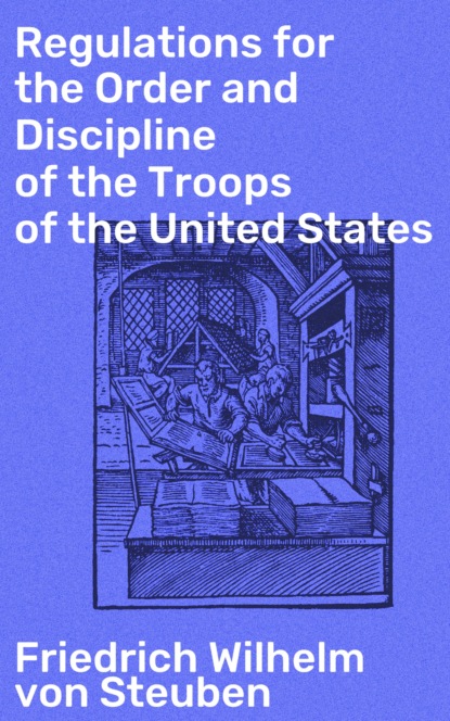 Friedrich Wilhelm von Steuben - Regulations for the Order and Discipline of the Troops of the United States