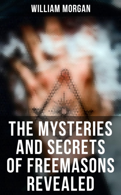 William Morgan - The Mysteries and Secrets of Freemasons Revealed