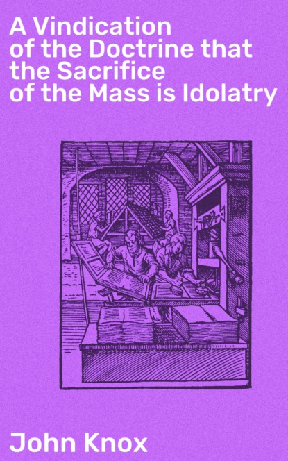 John Armoy Knox - A Vindication of the Doctrine that the Sacrifice of the Mass is Idolatry