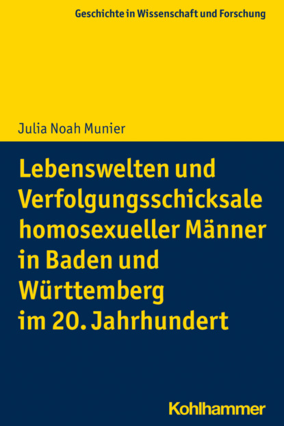 Julia Noah Munier - Lebenswelten und Verfolgungsschicksale homosexueller Männer in Baden und Württemberg im 20. Jahrhundert