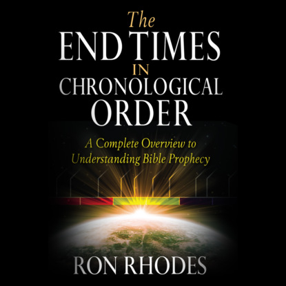 Ксюша Ангел - The End Times in Chronological Order - A Complete Overview to Understanding Bible Prophecy (Unabridged)