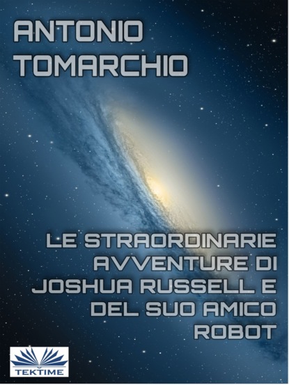 Antonio Tomarchio - Le Straordinarie Avventure Di Joshua Russell E Del Suo Amico Robot