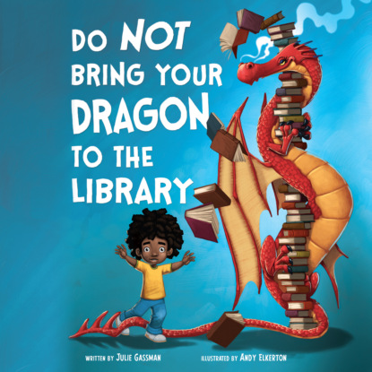 Ксюша Ангел - Do Not Bring Your Dragon to the Library - Do Not Bring Your Dragon, Book 1 (Unabridged)