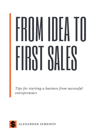 Обложка книги From idea to first sales. Tips for starting a business from successful entrepreneurs, Alexander Semenov