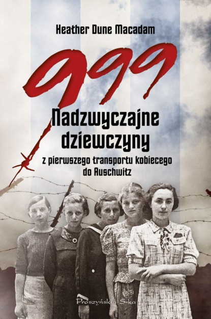 

999. Nadzwyczajne dziewczyny z pierwszego transportu kobiecego do Auschwitz