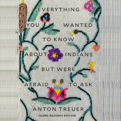 Everything You Wanted to Know About Indians but Were Afraid to Ask - Young Readers Edition (Unabridged) - Dr. Anton Treuer