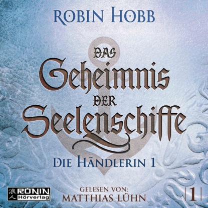 Робин Хобб - Die Händlerin, Teil 1 - Das Geheimnis der Seelenschiffe, Band 1 (ungekürzt)