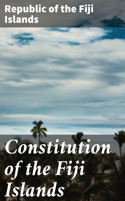 Republic of the Fiji Islands - Constitution of the Fiji Islands