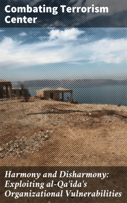 

Harmony and Disharmony: Exploiting al-Qa'ida's Organizational Vulnerabilities