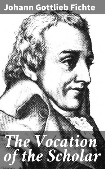 Johann Gottlieb Fichte - The Vocation of the Scholar