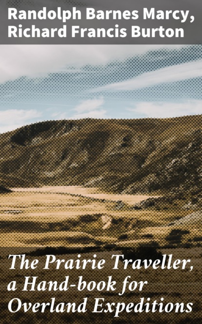 Richard Francis Burton - The Prairie Traveller, a Hand-book for Overland Expeditions