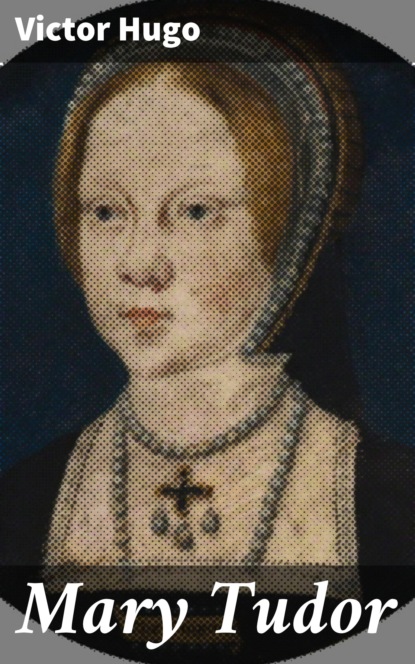Victor Hugo - Mary Tudor