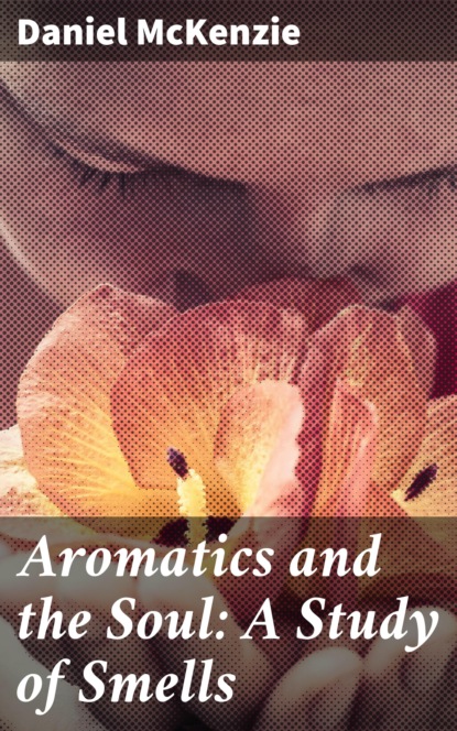 Daniel McKenzie - Aromatics and the Soul: A Study of Smells