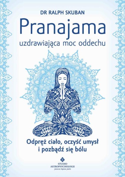 

Pranajama – uzdrawiająca moc oddechu. Odpręż ciało, oczyść umysł i pozbądź się bólu