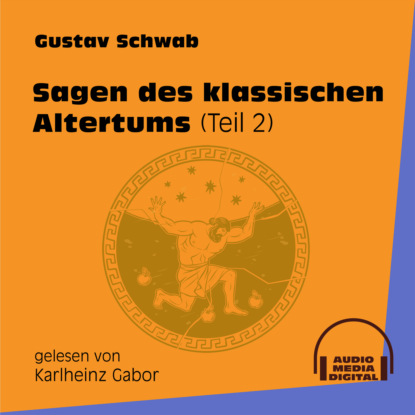 Gustav  Schwab - Sagen des klassischen Altertums, Teil 2 (Ungekürzt)