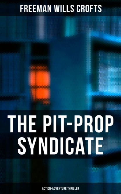 Freeman Wills Crofts - The Pit-Prop Syndicate (Action-Adventure Thriller)