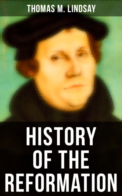 Thomas M. Lindsay - History of the Reformation