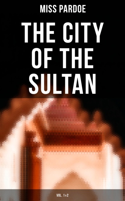 Miss Pardoe - The City of the Sultan (Vol.1&2)