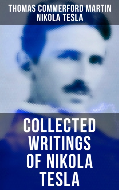 Thomas Commerford Martin - Collected Writings of Nikola Tesla