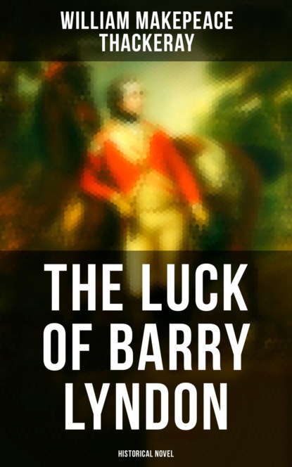 William Makepeace Thackeray - The Luck of Barry Lyndon (Historical Novel)