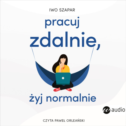 Iwo Szapar - Pracuj zdalnie, żyj normalnie