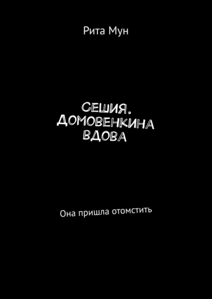 Обложка книги Сешия. Домовенкина вдова. Она пришла отомстить, Рита Мун