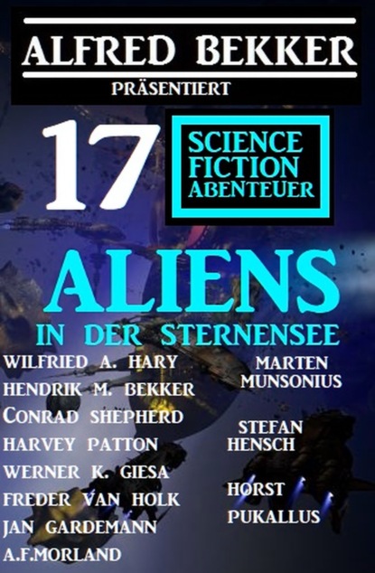 

Aliens in der Sternensee: Alfred Bekker präsentiert 17 Science Fiction Abenteuer