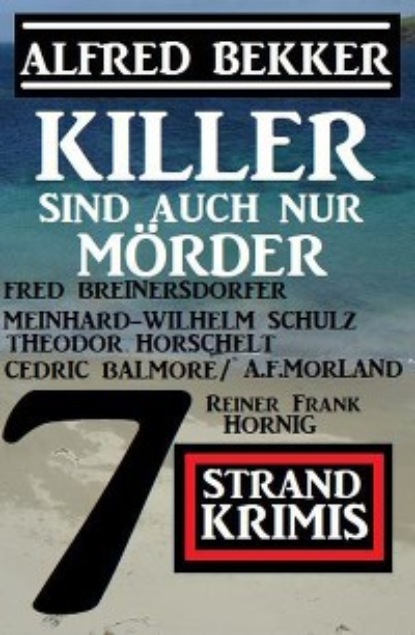 A. F. Morland - Killer sind auch nur Mörder: 7 Strand Krimis