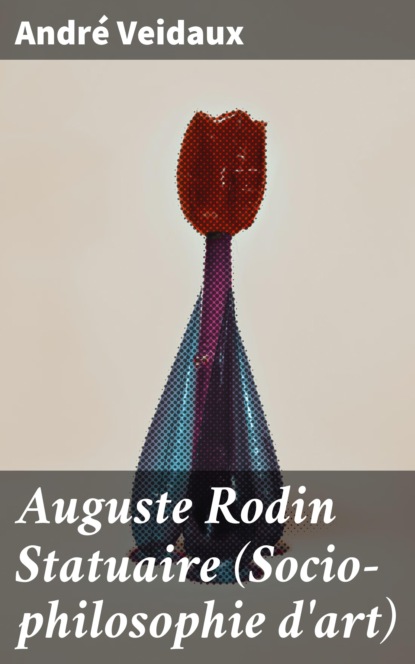 

Auguste Rodin Statuaire (Socio-philosophie d'art)