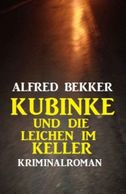 Alfred Bekker - Kubinke und die Leichen im Keller: Kriminalroman