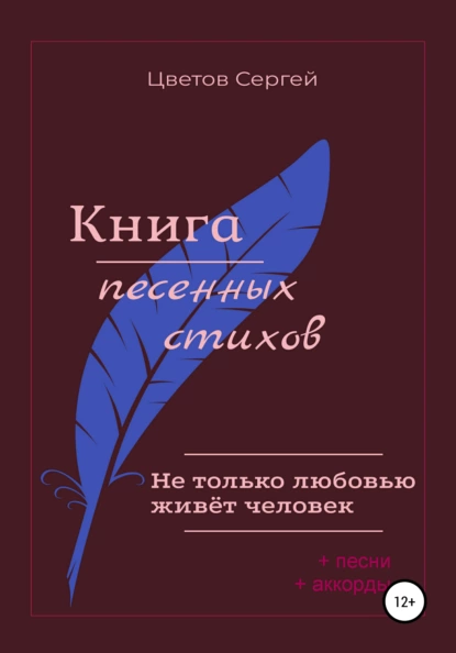 Обложка книги Не только любовью живёт человек. Книга песенных стихов, Сергей Анатольевич Цветов