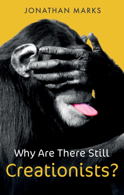 Обложка книги Why Are There Still Creationists?, Jonathan Marks