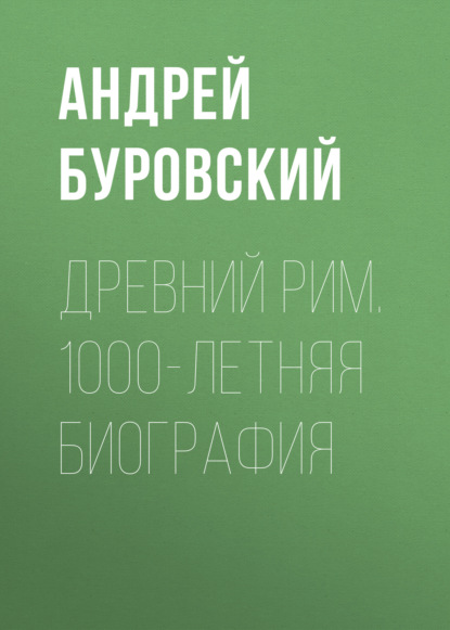 Андрей Буровский — Древний Рим. 1000-летняя биография