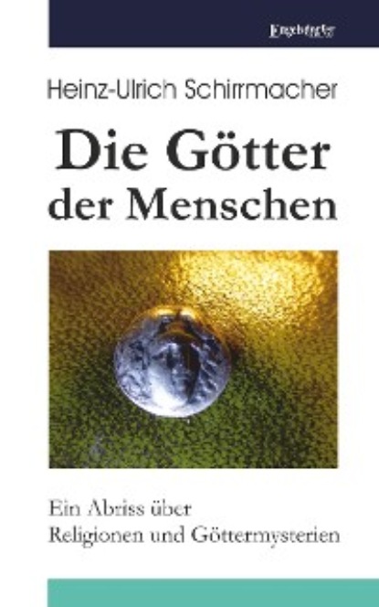 Heinz-Ullrich Schirrmacher - Die Götter der Menschen