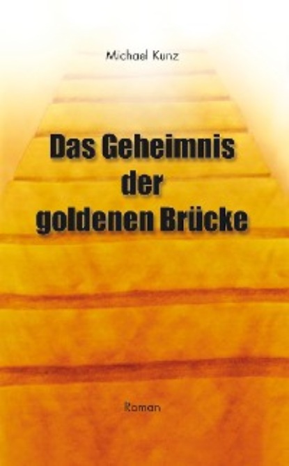 Das Geheimnis der goldenen Brücke - Michael Kunz