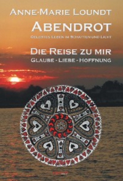 Anne-Marie Loundt - Abendrot (3) Die Reise zu mir: Glaube - Liebe - Hoffnung