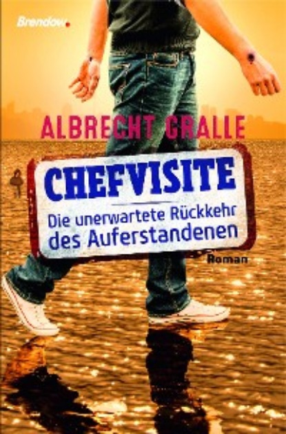 Albrecht Gralle - Chefvisite. Die unerwartete Rückkehr des Auferstandenen