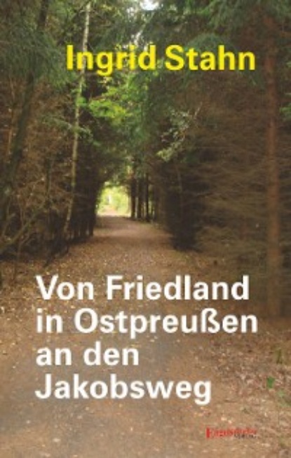 Ingrid Stahn - Von Friedland in Ostpreußen an den Jakobsweg
