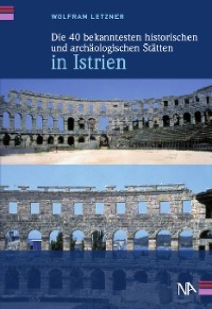 Wolfram Letzner - Die 40 bekanntesten historischen und archäologischen Stätten in Istrien