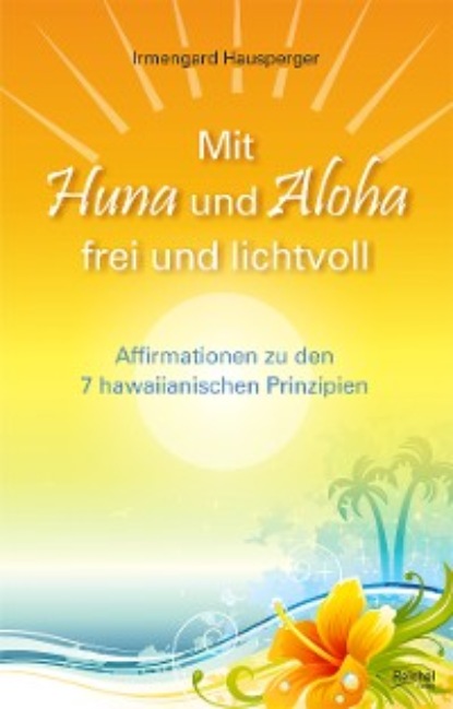 Irmengard Hausperger - Mit Huna und Aloha frei und lichtvoll