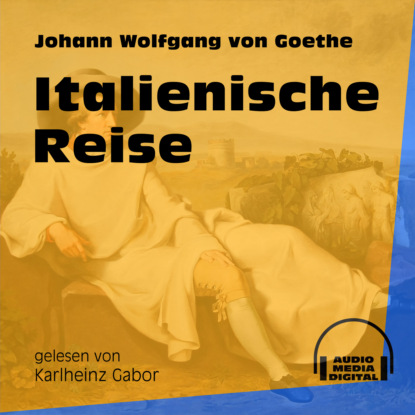 Italienische Reise (Ungekürzt) - Johann Wolfgang von Goethe