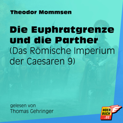 Theodor Mommsen - Die Euphratgrenze und die Parther - Das Römische Imperium der Caesaren, Band 9 (Ungekürzt)