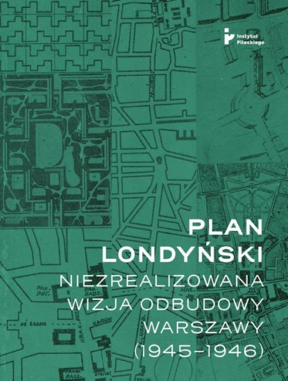 Mikołaj Getka-Kenig - Plan londyński. Niezrealizowana wizja odbudowy Warszawy (1945-1946)