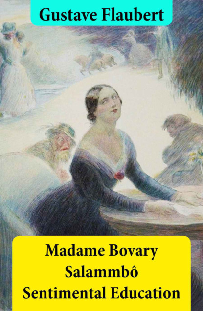 Gustave Flaubert - Madame Bovary + Salammbô + Sentimental Education (3 Unabridged Classics)