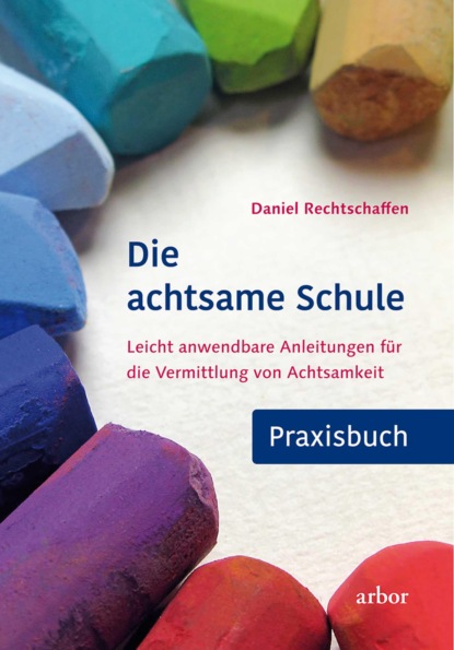 Daniel Rechtschaffen - Die achtsame Schule - Praxisbuch